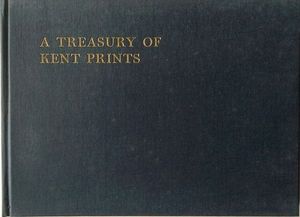 TREASURY OF KENT PRINTS - A SERIES OF ORIGINAL DRAWINGS BY G. SHEPHERD, H. GASTINEAU, ETC., CONTAINED IN W.H.IRELAND'S 