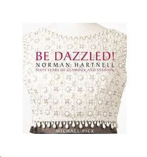 BE DAZZLED - NORMAN HARTNELL - 60 YEARS OF GLAMOUR AND FASHION
