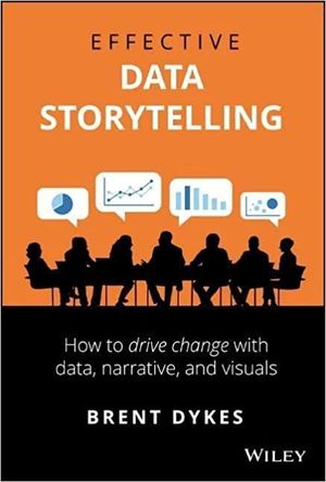 EFFECTIVE DATA STORYTELLING: HOW TO DRIVE CHANGE WITH DATA, NARRATIVE AND VISUALS