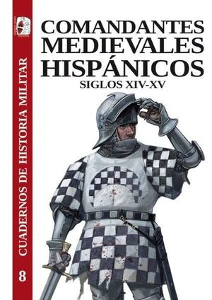CUADERNOS DE HISTORIA MILITAR 8: COMANDANTES MEDIEVALES HISPNICOS. SIGLOS XIV-XV