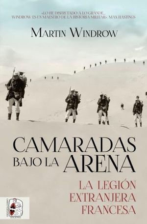 CAMARADAS BAJO LA ARENA. LA LEGIN EXTRANJERA FRANCESA