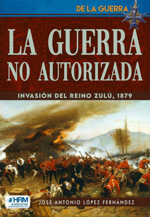 LA GUERRA NO AUTORIZADA. INVASIN DEL REINO ZUL, 1879