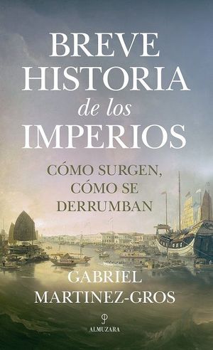 BREVE HISTORIA DE LOS IMPERIOS. CMO SURGEN, CMO SE DERRUMBAN