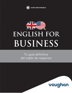 ENGLISH FOR BUSINESS. TU GUA DEFINITIVA DEL INGLS DE NEGOCIOS