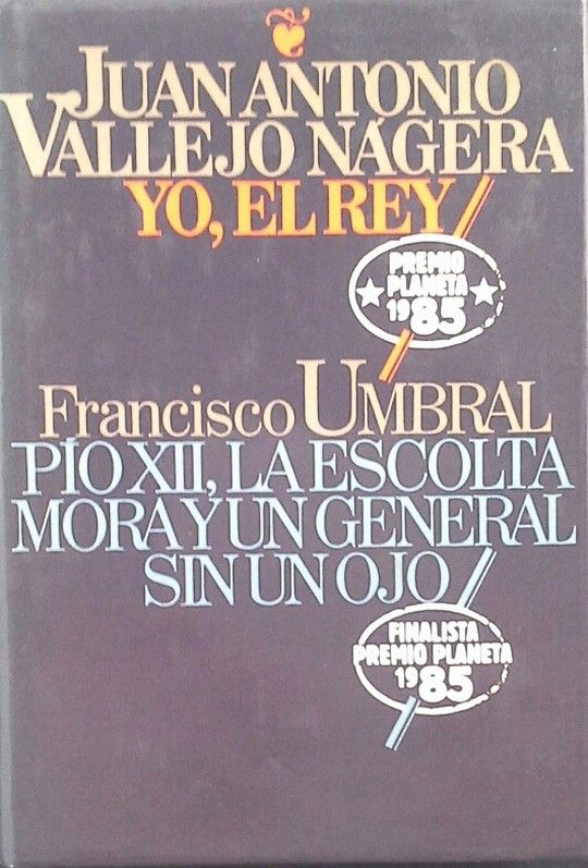 YO, EL REY (PREMIO PLANETA 1985)- PO XII, LA ESCOLTA MORA Y UN GENERAL SIN UN OJO (FINALISTA PREMIO PLANETA 1985)