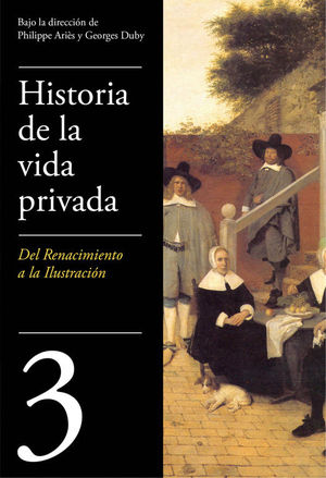 HISTORIA DE LA VIDA PRIVADA. 3. DEL RENACIMIENTO A LA ILUSTRACCION