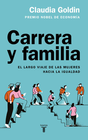 CARRERA Y FAMILIA. EL LARGO VIAJE DE LAS MUJERES HACIA LA IGUALDAD