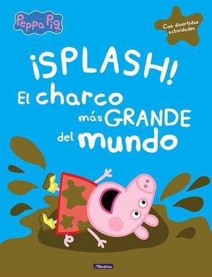 SPLASH! EL CHARCO MS GRANDE DEL MUNDO (PEPPA PIG)