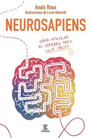 NEUROSAPIENS. CMO UTILIZAR EL CEREBRO PARA VIVIR MEJOR