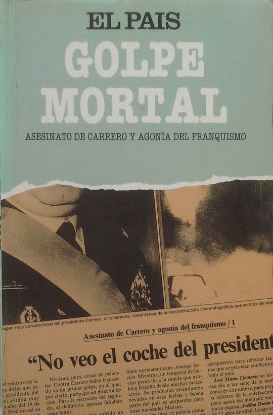 GOLPE MORTAL. (ASESINATO DE CARRERO Y AGONA DEL FRANQUISMO)