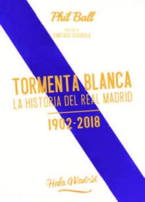 TORMENTA BLANCA. LA HISTORIA DEL REAL MADRID 1902-2018