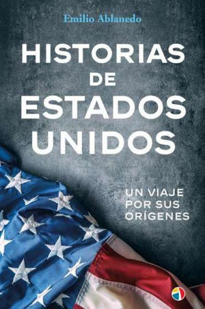 HISTORIAS DE ESTADOS UNIDOS. UN VIAJE POR SUS ORIGENES