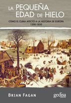 LA PEQUEA EDAD DE HIELO: COMO EL CLIMA AFECTO A LA HISTORIA DE EUROPA (1300-1850)