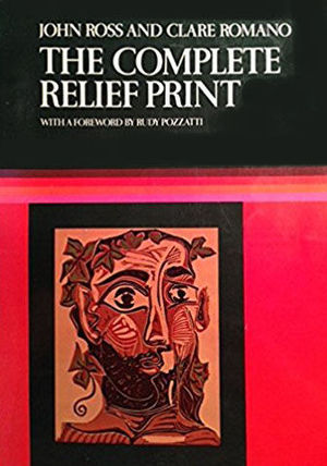 THE COMPLETE RELIEF PRINT - THE ART AND TECHNIQUE OF THE RELIEF PRINT, CHILDREN'S PRINTS, CARE OF PRINTS, COLLECTING PRINTS, DEALER AND THE EDITION, S